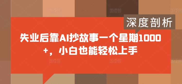 失业后靠AI抄故事一个星期1000+，小白也能轻松上手-9527素材资源站