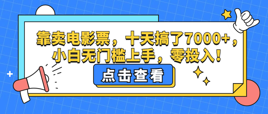 （12665期）靠卖电影票，十天搞了7000+，小白无门槛上手，零投入！-9527素材资源站