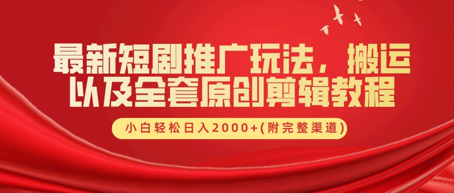 最新短剧推广玩法，搬运以及全套原创剪辑教程(附完整渠道)，小白轻松日入2000+-9527素材资源站