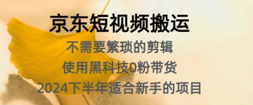 京东短视频搬运，不需要繁琐的剪辑，使用黑科技0粉带货，2024下半年新手适合的项目-9527素材资源站