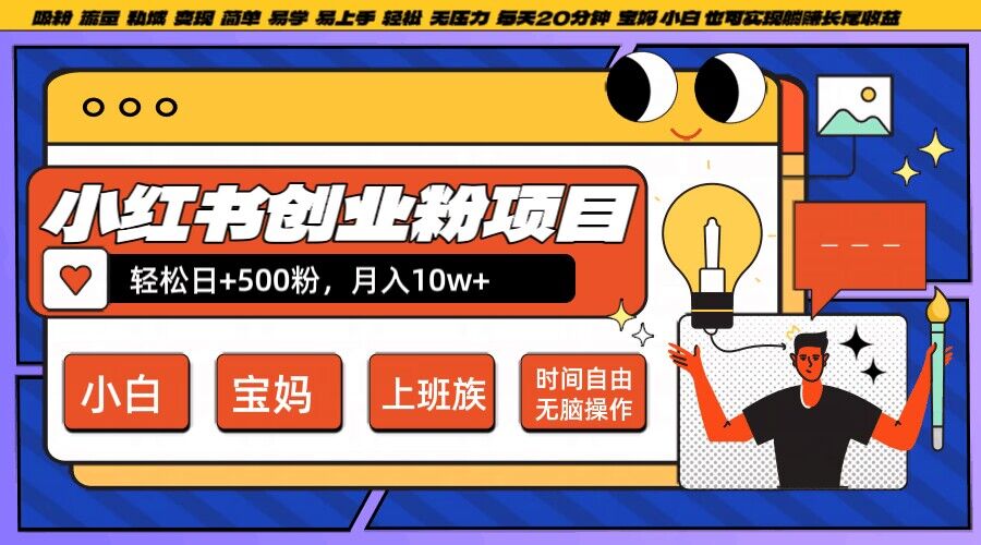 小红书创业粉项目日+500粉，每天20分钟躺赚长尾收益，无脑操作，宝妈，小白抓紧冲【揭秘】-9527素材资源站