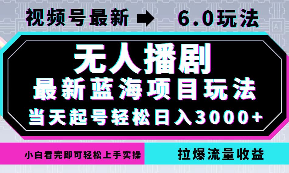 （12737期）视频号最新6.0玩法，无人播剧，轻松日入3000+，最新蓝海项目，拉爆流量…-9527素材资源站