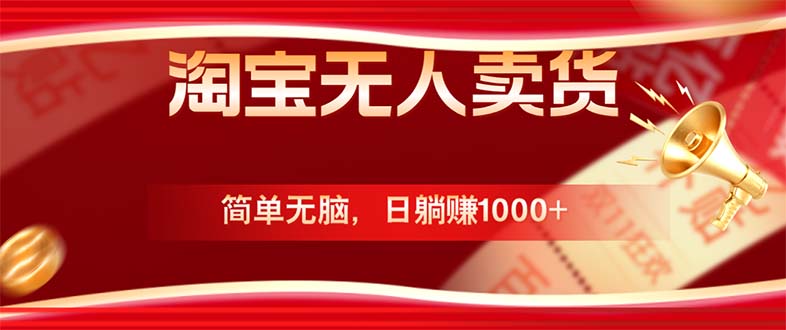 （12750期）淘宝无人卖货最新玩法，简单无脑，日躺赚1000+，国庆节更暴利！-9527素材资源站