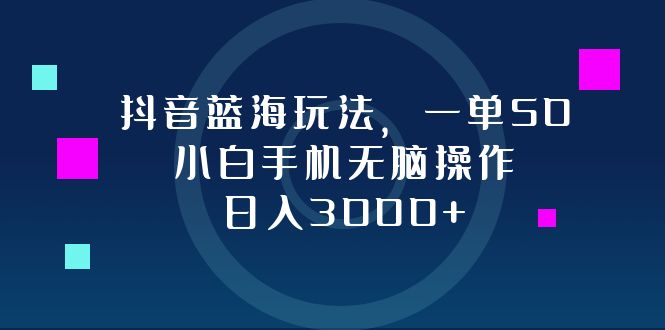 （12807期）抖音蓝海玩法，一单50，小白手机无脑操作，日入3000+-9527素材资源站