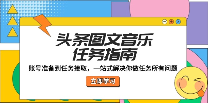（12797期）头条图文音乐任务指南：账号准备到任务接取，一站式解决你做任务所有问题-9527素材资源站