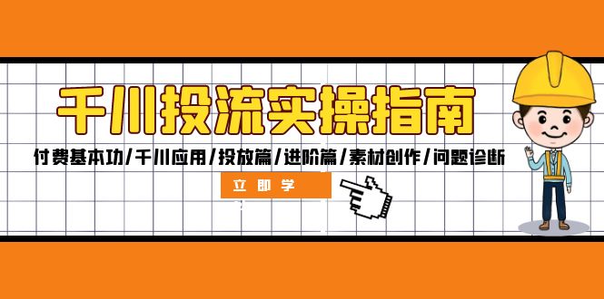 千川投流实操指南：付费基本功/千川应用/投放篇/进阶篇/素材创作/问题诊断-9527素材资源站