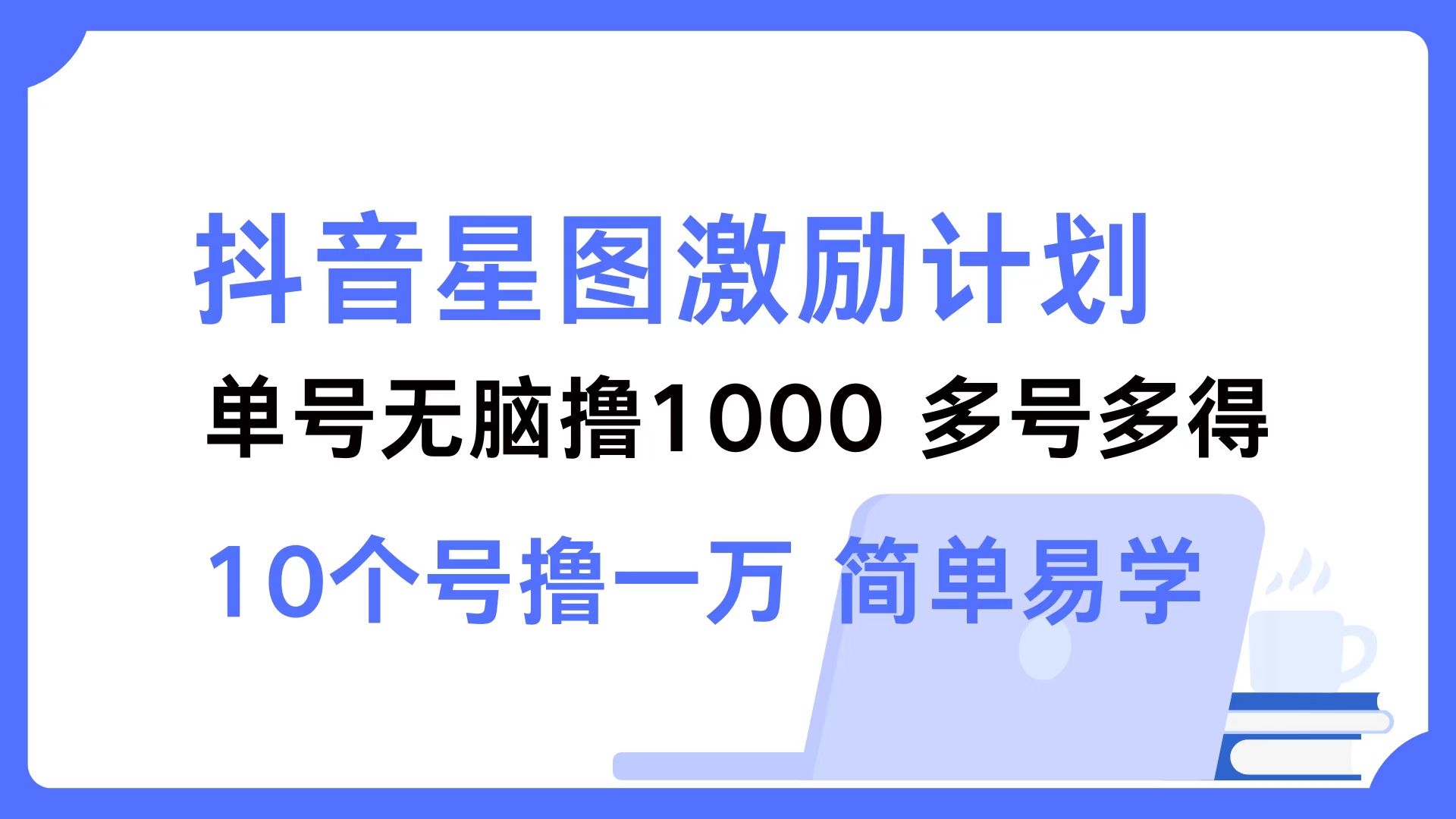 （12787期）抖音星图激励计划 单号可撸1000  2个号2000  多号多得 简单易学-9527素材资源站