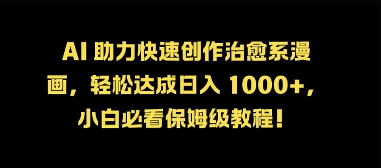 AI 助力快速创作治愈系漫画，轻松达成日入几张，小白必看保姆级教程!-9527素材资源站