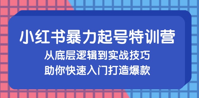 （13003期）小红书的暴力行为养号夏令营，从底层思维到实战经验，帮助你快速上手推出爆款-9527素材资源站