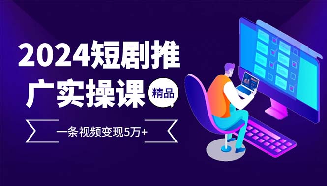 （12950期）2024最受欢迎的新项目短剧剧本营销推广实操课 一条视频变现5万-9527素材资源站
