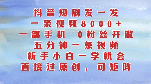 抖音短剧发一发，五分钟一条视频，新手入门一学就会，只需一部手机，0粉丝们即可操作-9527素材资源站