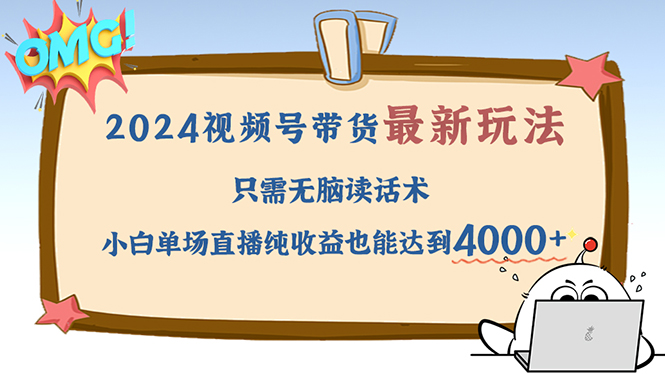 （12837期）2024视频号最新玩法，只需无脑读话术，小白单场直播纯收益也能达到4000+-9527素材资源站