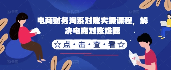 电商财务淘宝查账实操课程，处理电子商务查账难点-9527素材资源站