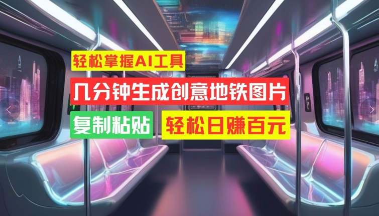 快速掌握AI专用工具，数分钟形成艺术创意地铁图片，拷贝，轻轻松松日赚100元【揭密】-9527素材资源站
