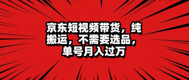 京东商城短视频达人卖货 没脑子运送 不用选款 引流矩阵实际操作 运单号一周破万-9527素材资源站