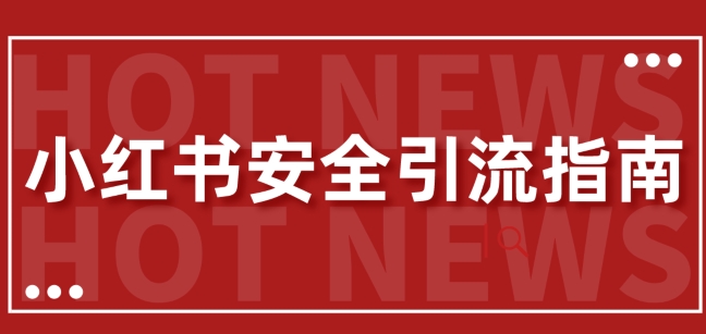 【全新迭代更新】小红书的安全性引流方法手册，一篇弄懂小红书引流-9527素材资源站