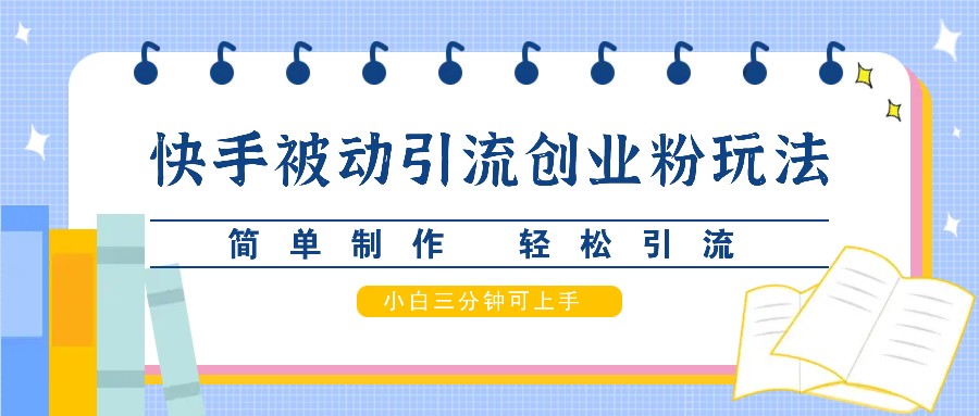 快手视频被动引流自主创业粉游戏玩法，简单制作 轻轻松松引流方法，新手三分钟可入门-9527素材资源站