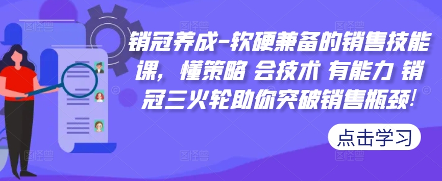 销售冠军培养-薄厚兼备的市场销售技能课，懂对策 会技术性 有实力 销售冠军三火轮帮助你提升市场销售短板!-9527素材资源站
