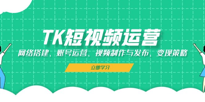 （13082期）TK自媒体运营：网络搭建、抖音号运营、视频后期制作与公布、转现对策-9527素材资源站