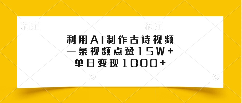利用Ai制作古诗视频，一条视频点赞15W+，单日变现1000+-9527素材资源站