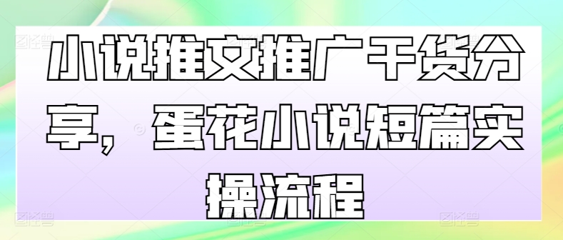 小说推文营销推广满满干货，鸡蛋汤小说短篇实际操作步骤-9527素材资源站