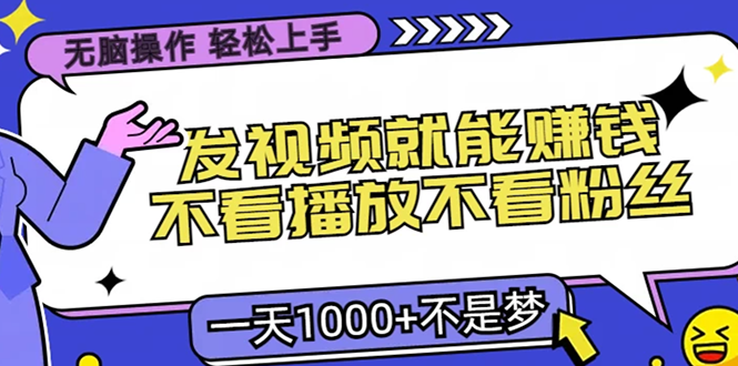 （13283期）无脑操作，只要发视频就能赚钱？不看播放不看粉丝，小白轻松上手，一天…-9527素材资源站