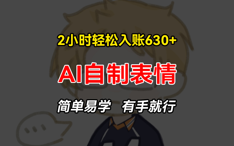 （13213期）2小时轻松入账630+赚钱项目，手把手教你做AI自制表情，简单易学有手就行-9527素材资源站