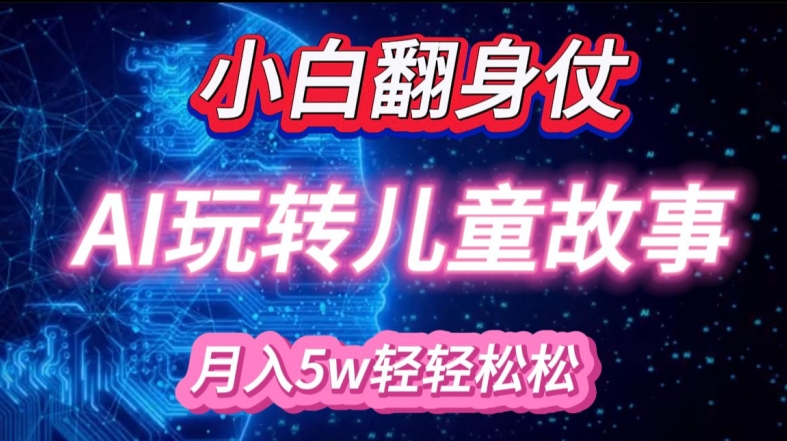 新手大翻身!靠AI轻松玩儿童绘本故事，月入了W，轻轻松松的很!-9527素材资源站