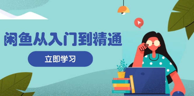 （13305期）闲鱼从入门到精通：掌握商品发布全流程，每日流量获取技巧，快速高效变现-9527素材资源站