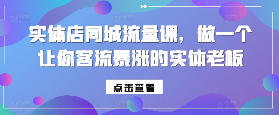 实体店同城流量课，做一个让你客流暴涨的实体老板-9527素材资源站