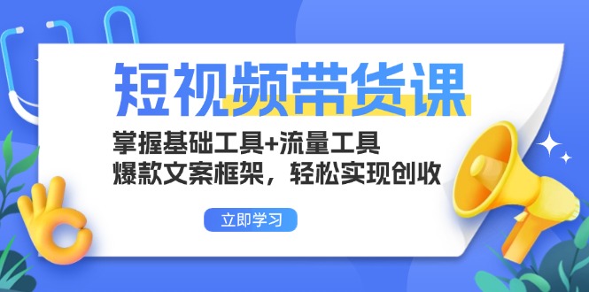 （13356期）短视频卖货课：把握基本专用工具 流量工具，爆款文案架构，真正实现增收-9527素材资源站