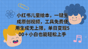 小红书儿童绘本，一键生成原创视频，免费使用，生成无上限，当日变现500＋-9527素材资源站
