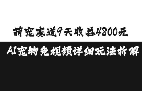 萌宠赛道9天收益4800元，AI宠物免视频详细玩法拆解-9527素材资源站