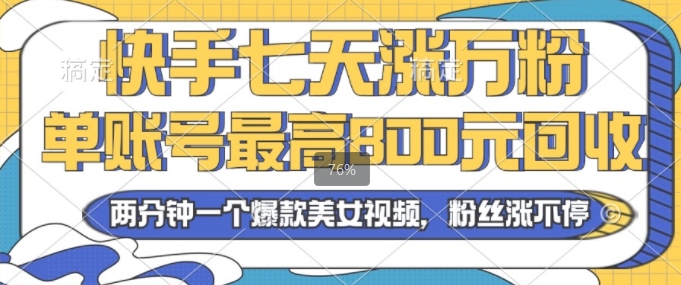 2024年快手七天涨万粉，但账号最高800元回收，两分钟一个爆款美女视频-9527素材资源站