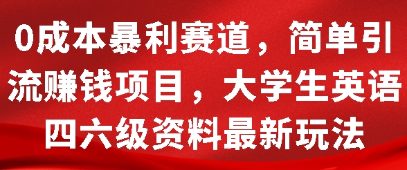 0成本暴利赛道，简单引流项目，大学生英语四六级资料最新玩法-9527素材资源站
