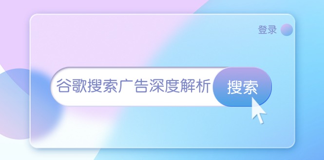 （13529期）谷歌搜索广告深度解析：从开户到插件安装，再到询盘转化与广告架构解析-9527素材资源站