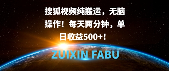 搜狐视频纯搬运，无脑操作!每天两分钟，单日收益5张-9527素材资源站