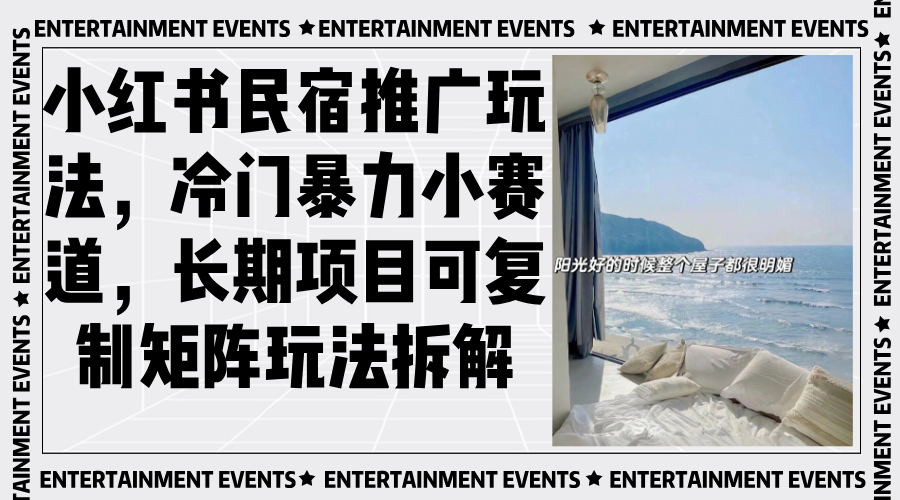 （13474期）小红书民宿推广玩法，冷门暴力小赛道，长期项目可复制矩阵玩法拆解-9527素材资源站