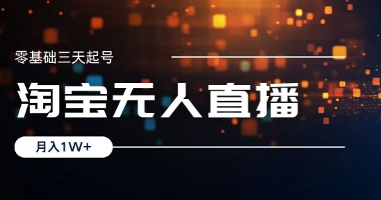 2024淘宝最新无人直播稳定玩法，每天三小时，月入1W+，收益持久，可矩阵操作-9527素材资源站