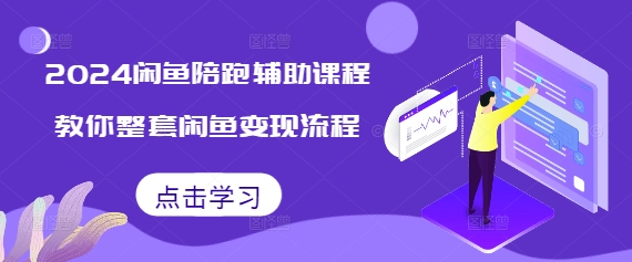 2024闲鱼陪跑辅助课程，教你整套闲鱼变现流程-9527素材资源站