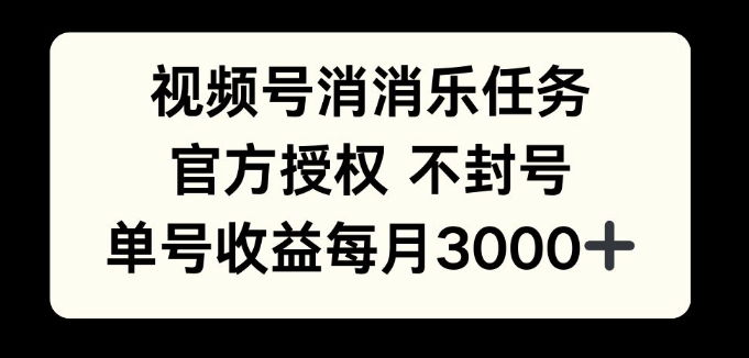 视频号消消乐任务，官方授权不封号，单号收益每月3000+-9527素材资源站