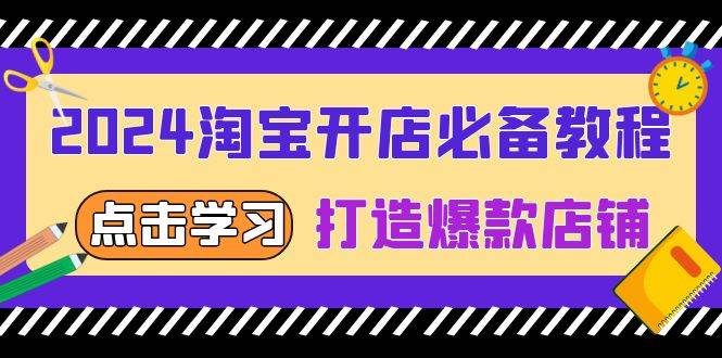2024淘宝开网店必不可少实例教程，从选发展趋势词到全店动销，推出爆款店面-9527素材资源站