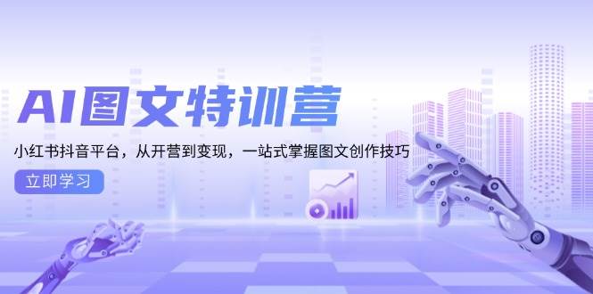 AI图文并茂夏令营：小红书的抖音直播平台，从开班到转现，一站式把握图文创作方法-9527素材资源站