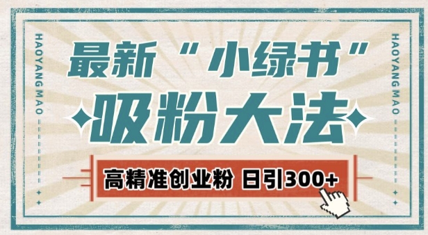 最新自动化“吸粉术”，小绿书激活私域流量，每日轻松吸引300+高质精准粉!-9527素材资源站