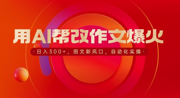 用AI帮改作文爆火，日入3张，图文新风口，自动化实操-9527素材资源站