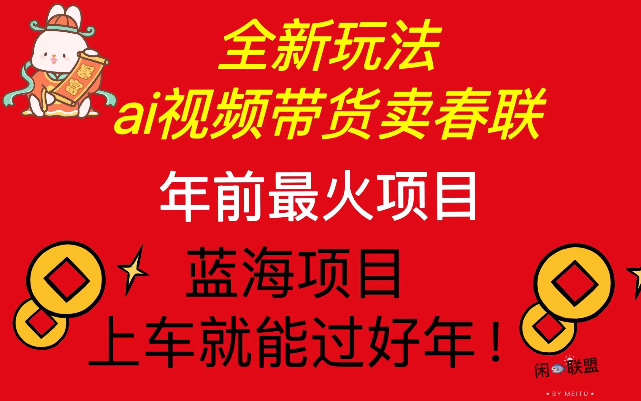 （13726期）Ai视频带货卖春联全新简单无脑玩法，年前最火爆项目，爆单过好年-9527素材资源站