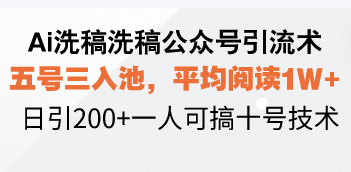 （13750期）Ai洗稿洗稿公众号引流术，五号三入池，平均阅读1W+，日引200+一人可搞…-9527素材资源站