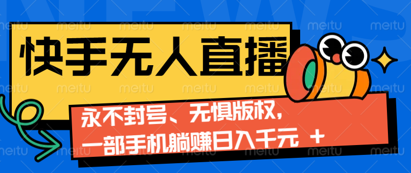 2024快手无人直播9.0神技来袭：永不封号、无惧版权，一部手机躺赚日入千元+-9527素材资源站