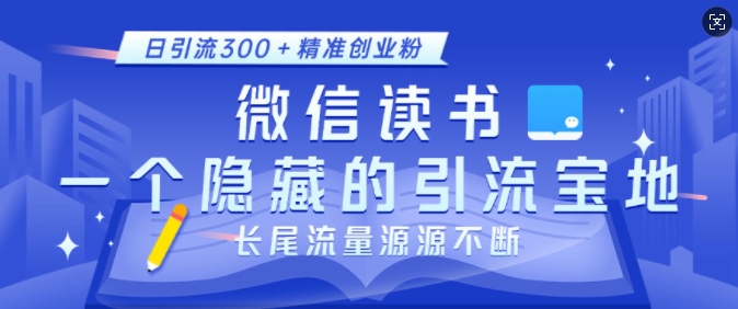 微信读书，一个隐藏的引流宝地，不为人知的小众打法，日引流300+精准创业粉，长尾流量源源不断-9527素材资源站