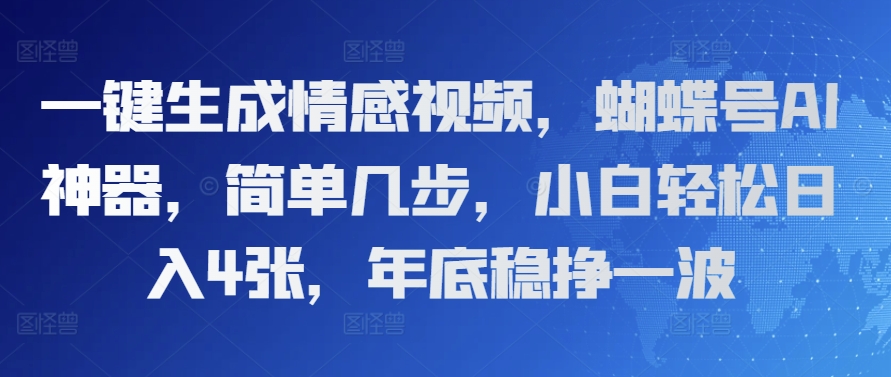 一键生成情感视频，蝴蝶号AI神器，简单几步，小白轻松日入4张，年底稳挣一波-9527素材资源站